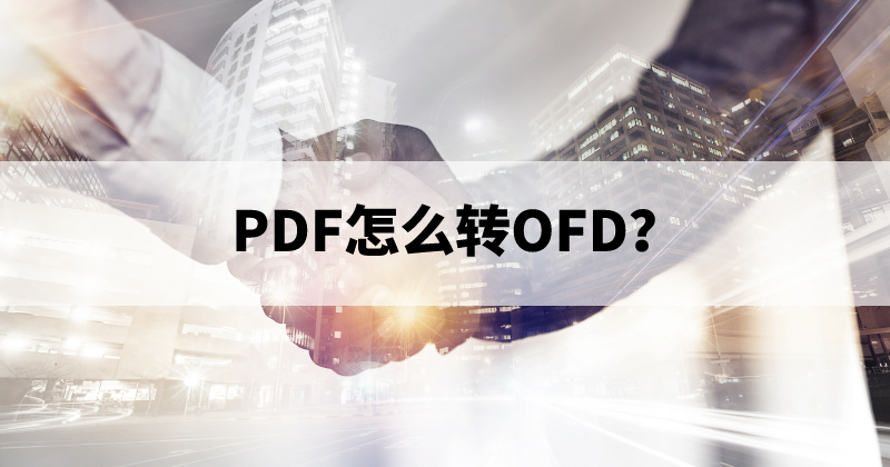 OFD有什么優(yōu)勢？怎么處理PDF轉(zhuǎn)OFD？