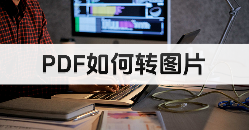 如何免費將PDF頁面轉(zhuǎn)為圖片？PDF頁面一頁一頁轉(zhuǎn)圖片怎么做？